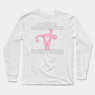 If I Wanted The Government In My Uterus Shirt Long Sleeve T-Shirt